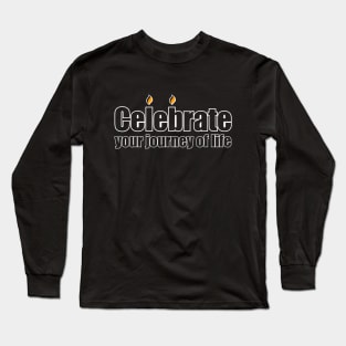 Celebrate your journey of life Long Sleeve T-Shirt